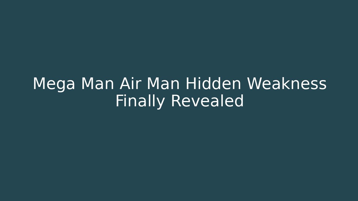 Mega Man Air Man Hidden Weakness Finally Revealed