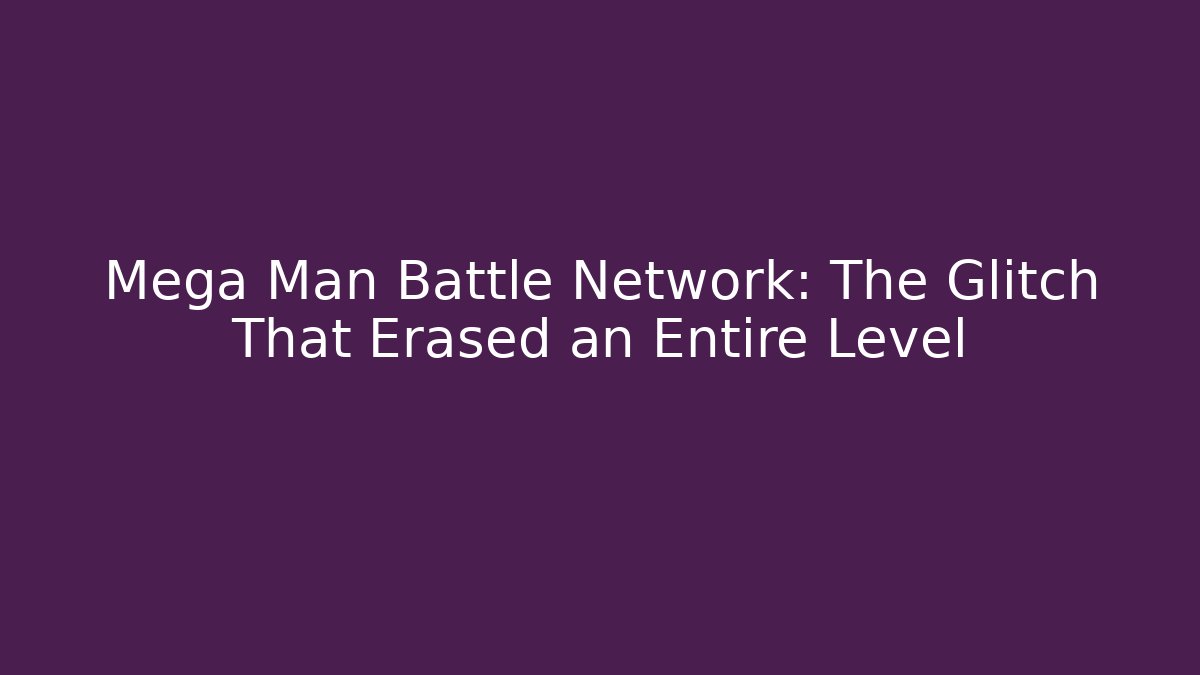 Mega Man Battle Network: The Glitch That Erased an Entire Level - Critter Realm