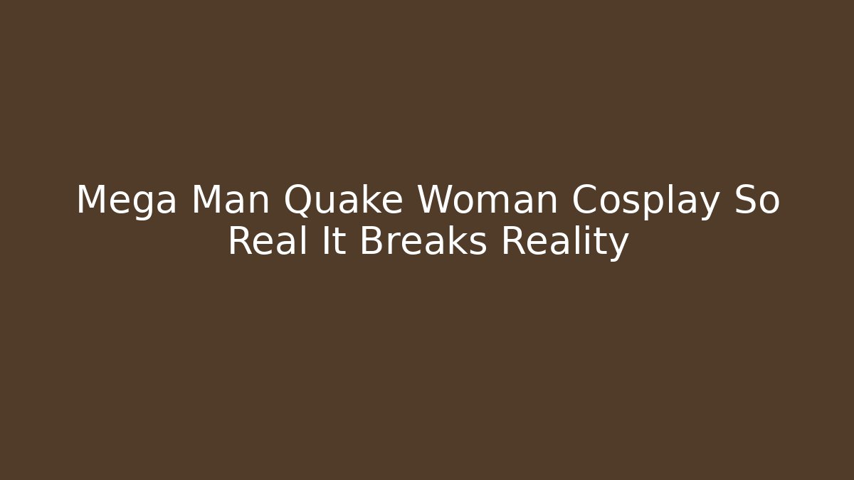 Mega Man Quake Woman Cosplay So Real It Breaks Reality