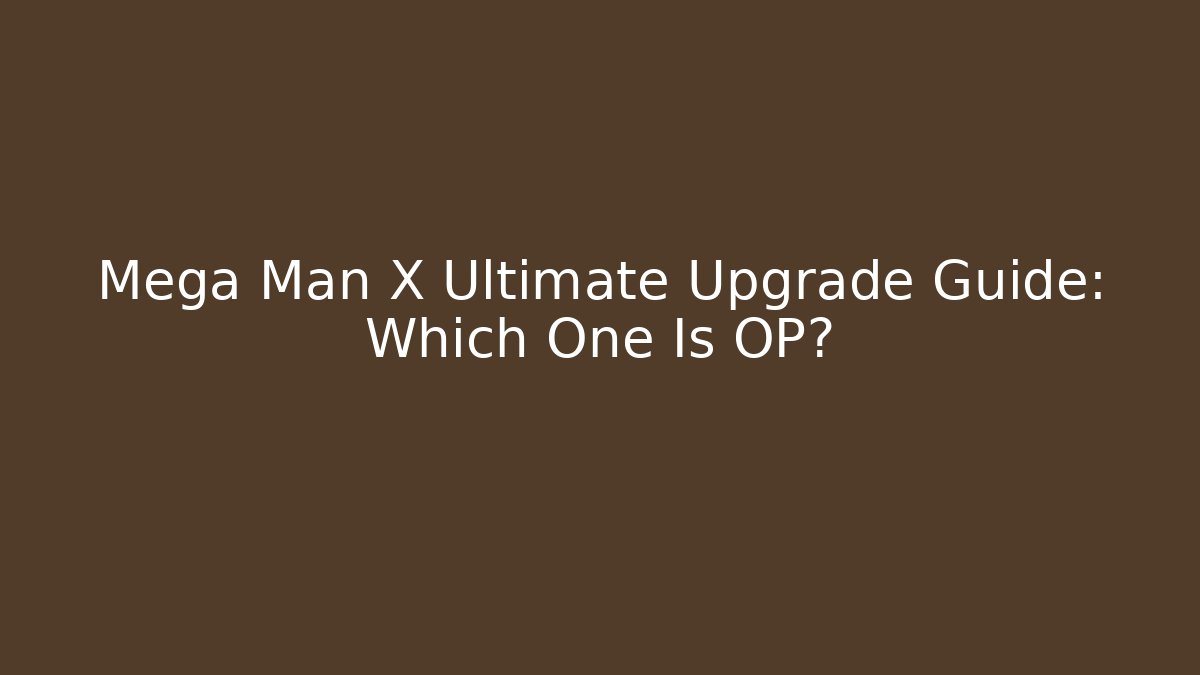 Mega Man X Ultimate Upgrade Guide: Which One Is OP?