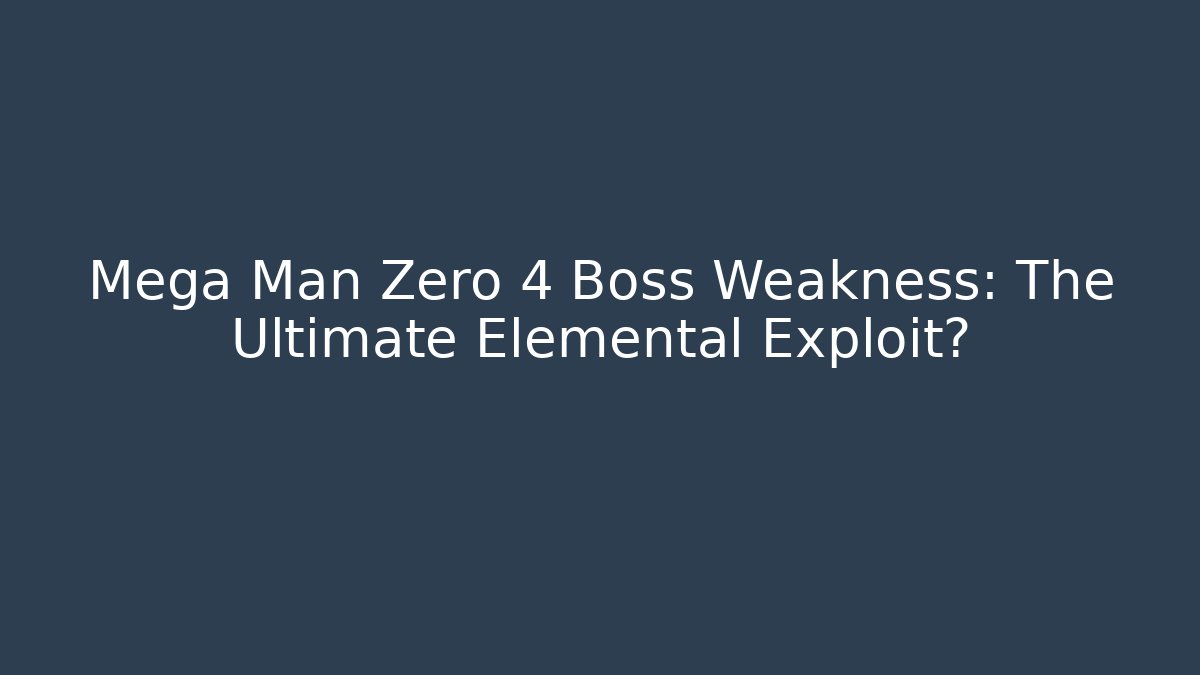 Mega Man Zero 4 Boss Weakness: The Ultimate Elemental Exploit?