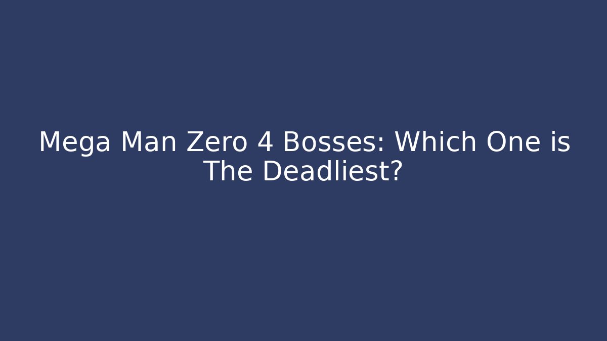 Mega Man Zero 4 Bosses: Which One is The Deadliest? - Critter Realm