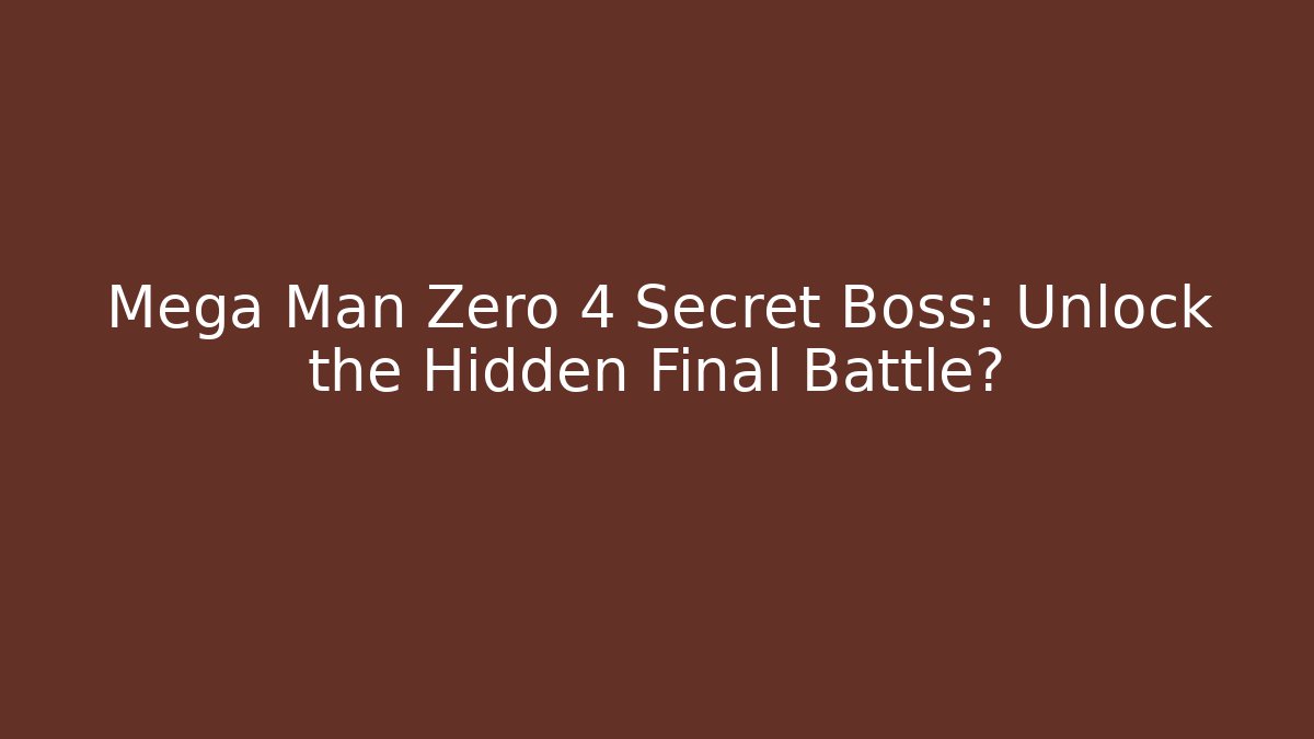 Mega Man Zero 4 Secret Boss: Unlock the Hidden Final Battle?