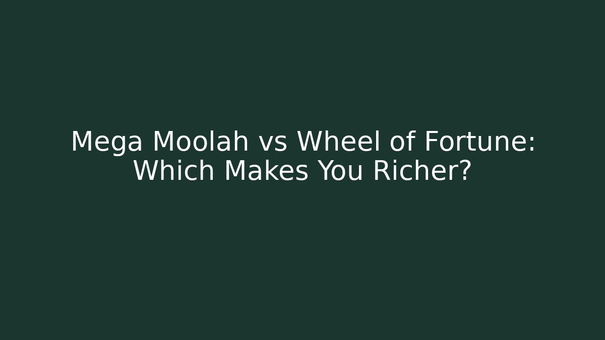 Mega Moolah vs Wheel of Fortune: Which Makes You Richer?