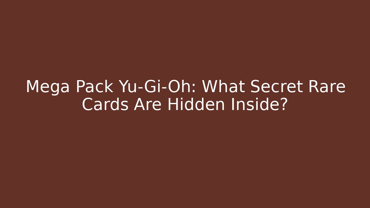 Mega Pack Yu-Gi-Oh: What Secret Rare Cards Are Hidden Inside?