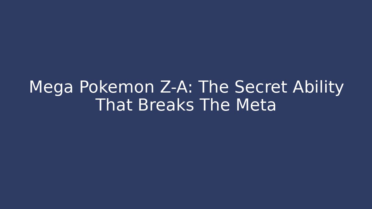Mega Pokémon Z-A: The Secret Ability That Breaks The Meta