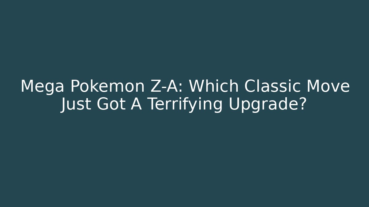 Mega Pokémon Z-A: Which Classic Move Just Got A Terrifying Upgrade?
