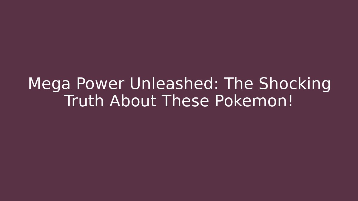 Mega Power Unleashed: The Shocking Truth About These Pokémon! - Critter Realm