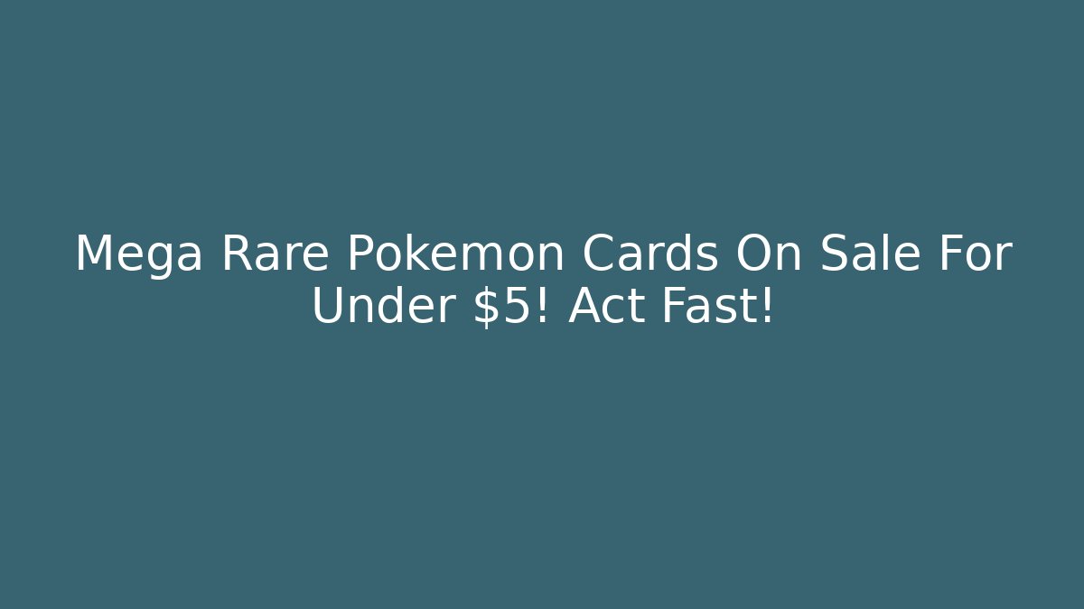Mega Rare Pokemon Cards On Sale For Under $5! Act Fast!