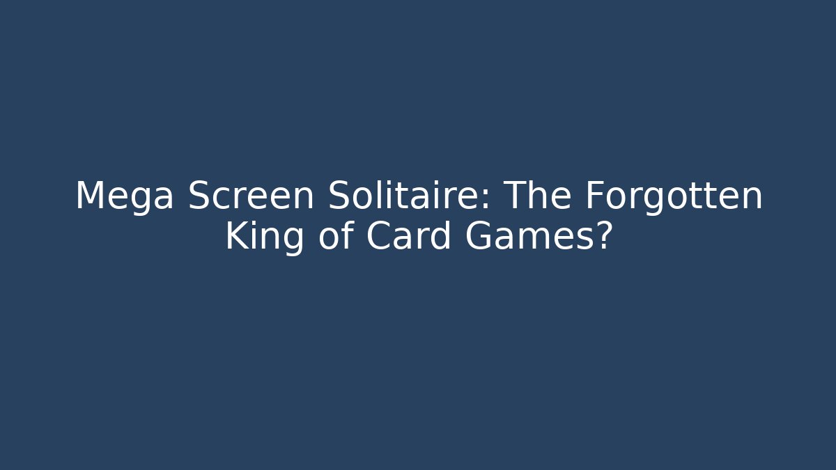 Mega Screen Solitaire: The Forgotten King of Card Games?