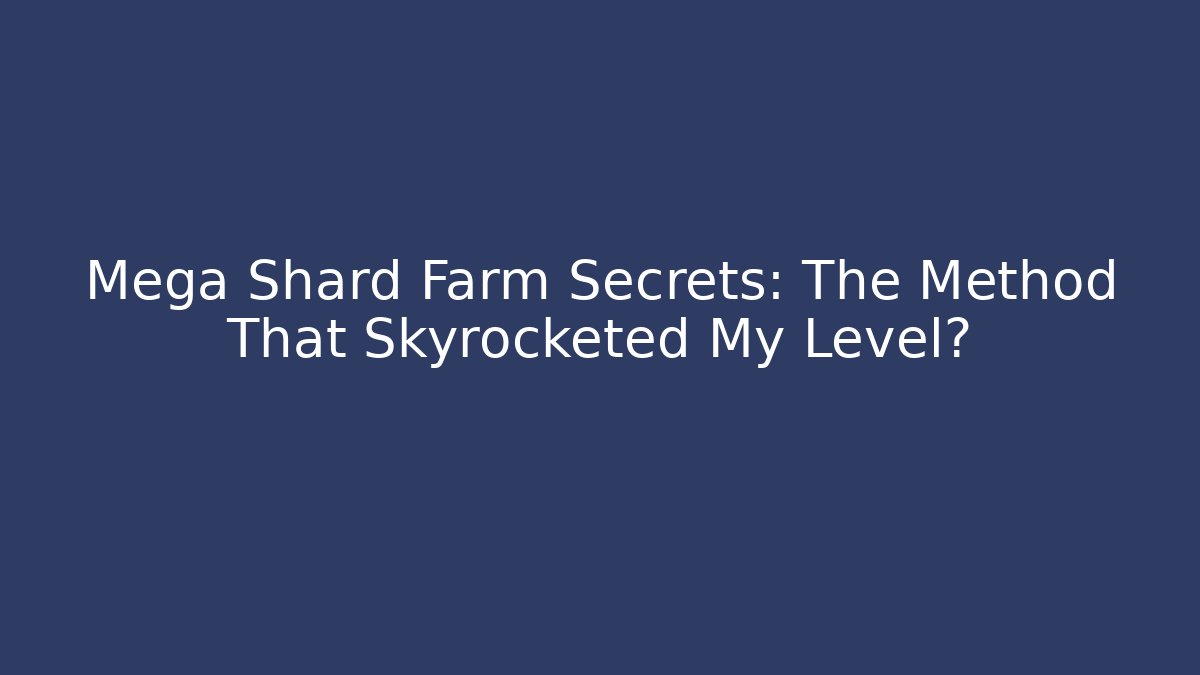 Mega Shard Farm Secrets: The Method That Skyrocketed My Level?