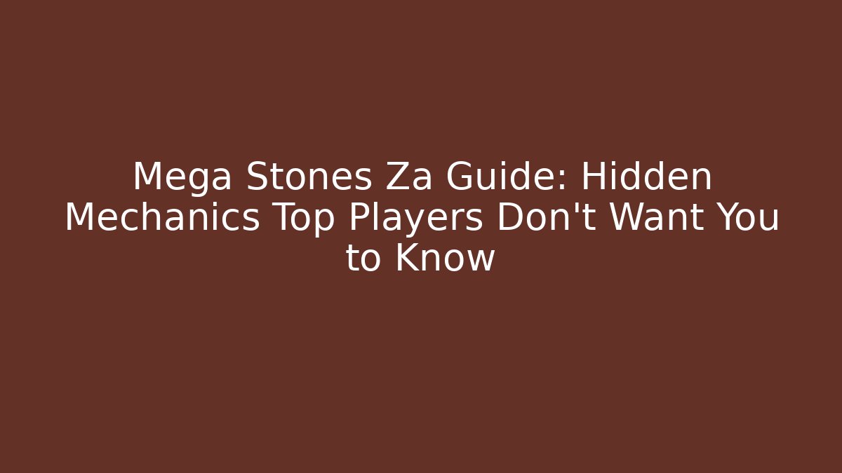 Mega Stones Za Guide: Hidden Mechanics Top Players Don't Want You to Know