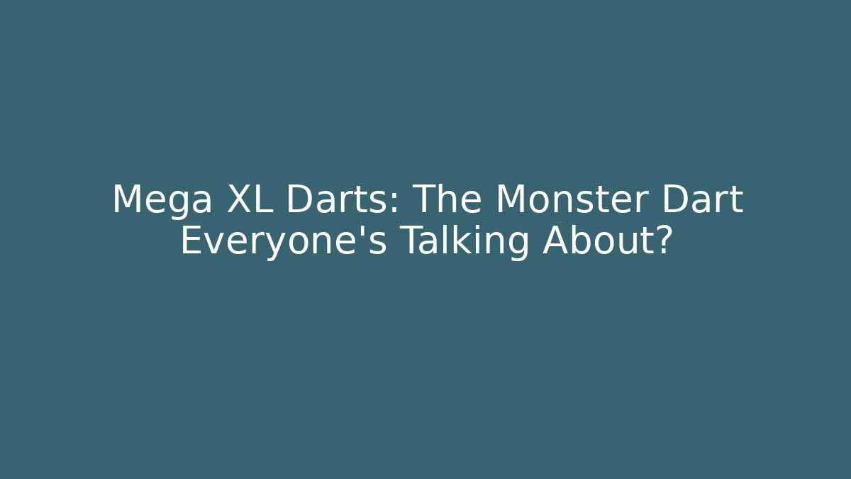 Mega XL Darts: The Monster Dart Everyone’s Talking About?