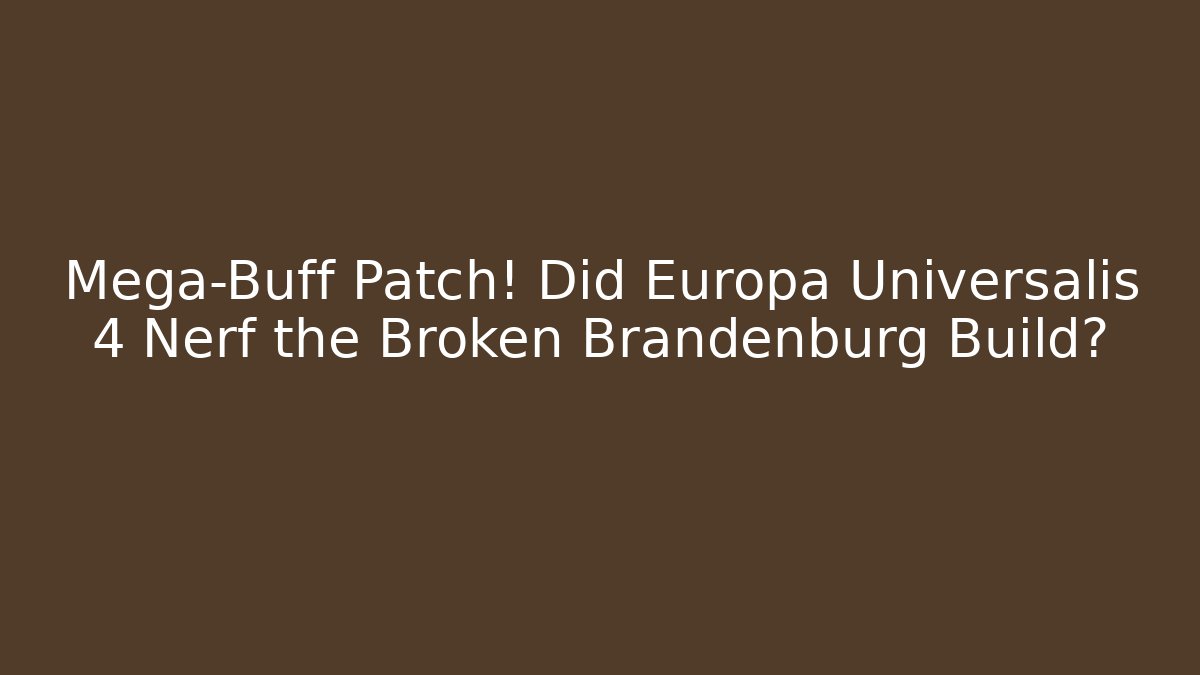 Mega-Buff Patch! Did Europa Universalis 4 Nerf the Broken Brandenburg Build?
