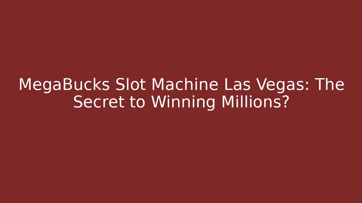 MegaBucks Slot Machine Las Vegas: The Secret to Winning Millions?