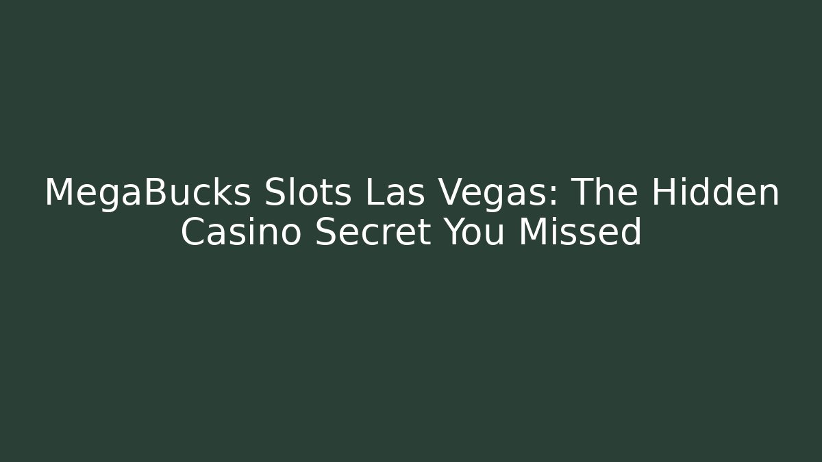 MegaBucks Slots Las Vegas: The Hidden Casino Secret You Missed