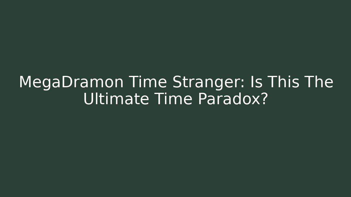 MegaDramon Time Stranger: Is This The Ultimate Time Paradox?