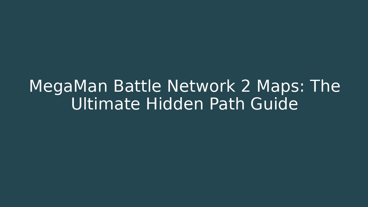 MegaMan Battle Network 2 Maps: The Ultimate Hidden Path Guide