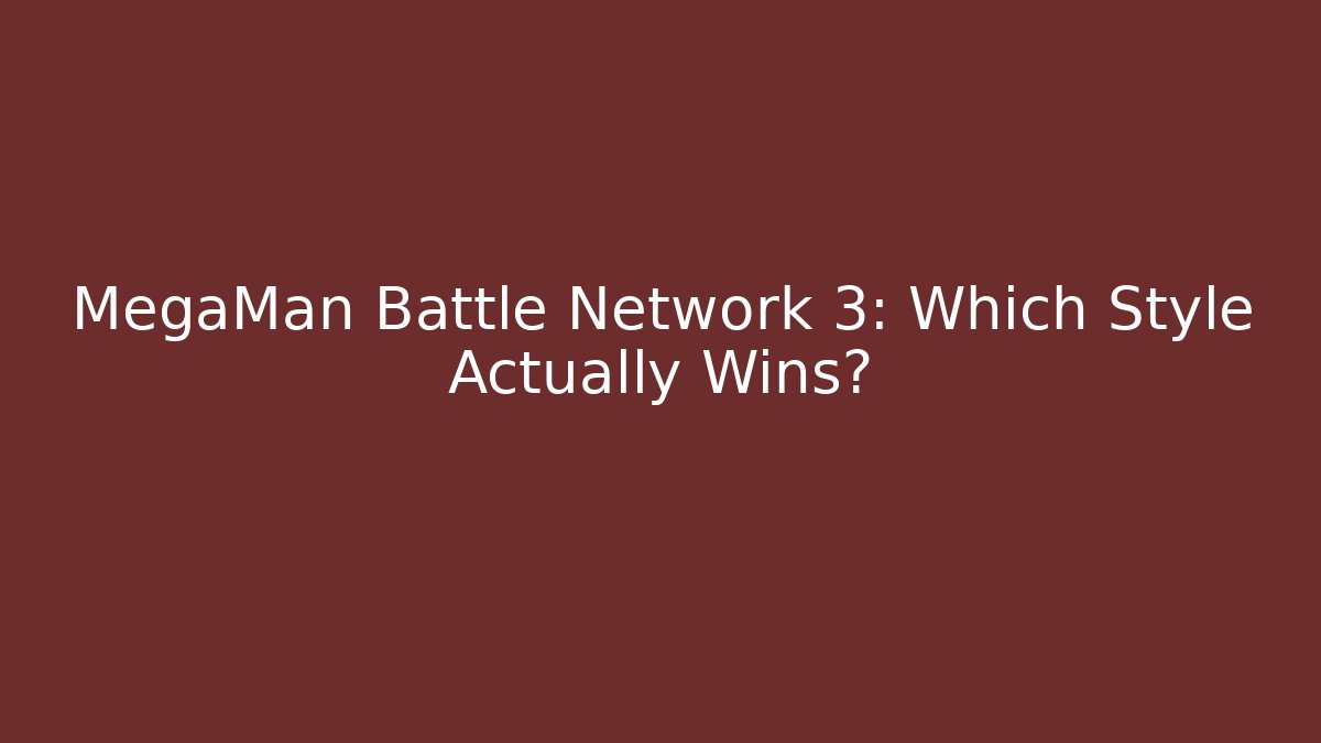 MegaMan Battle Network 3: Which Style Actually Wins?