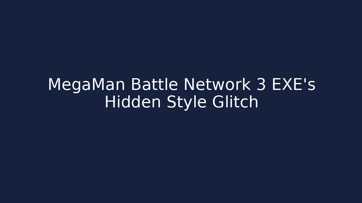 MegaMan Battle Network 3 EXE's Hidden Style Glitch - Critter Realm