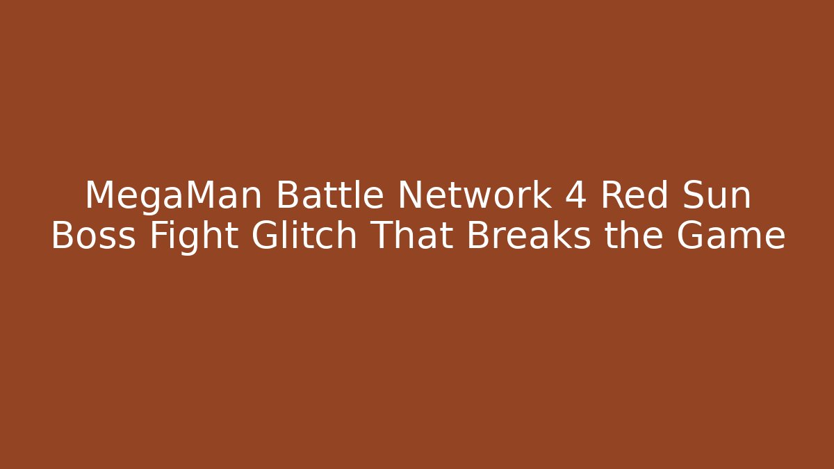 MegaMan Battle Network 4 Red Sun Boss Fight Glitch That Breaks the Game