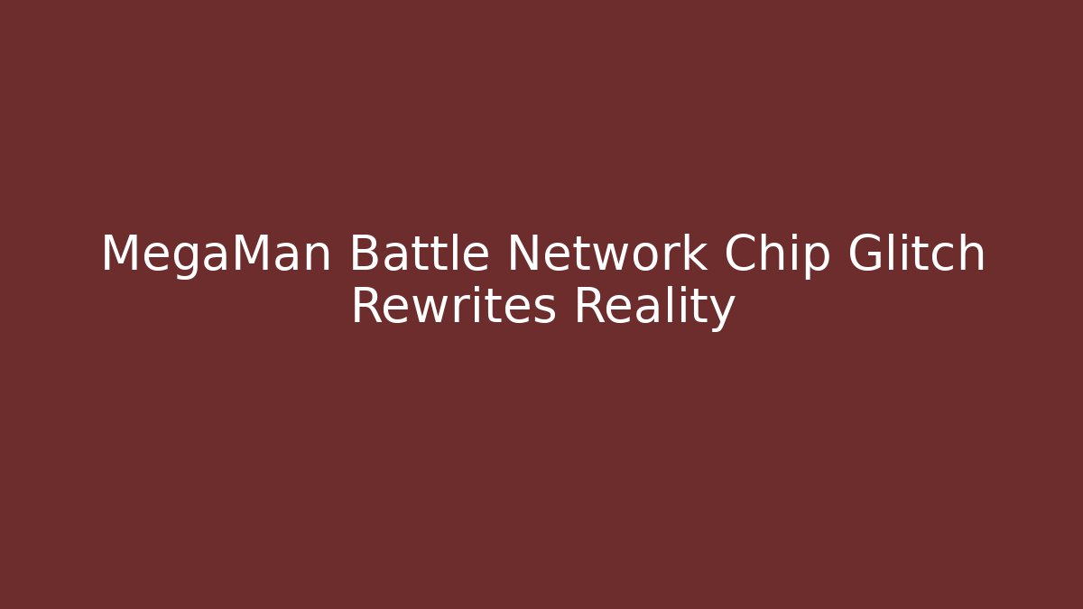 MegaMan Battle Network Chip Glitch Rewrites Reality - Critter Realm