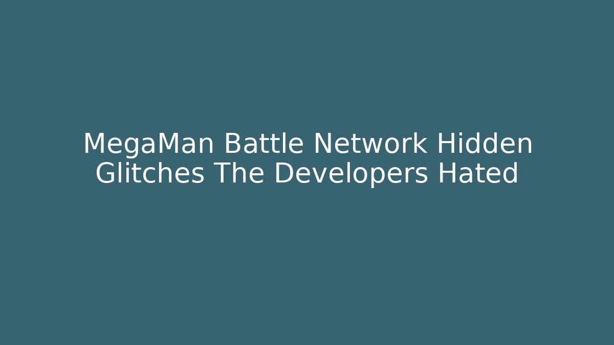 MegaMan Battle Network Hidden Glitches The Developers Hated