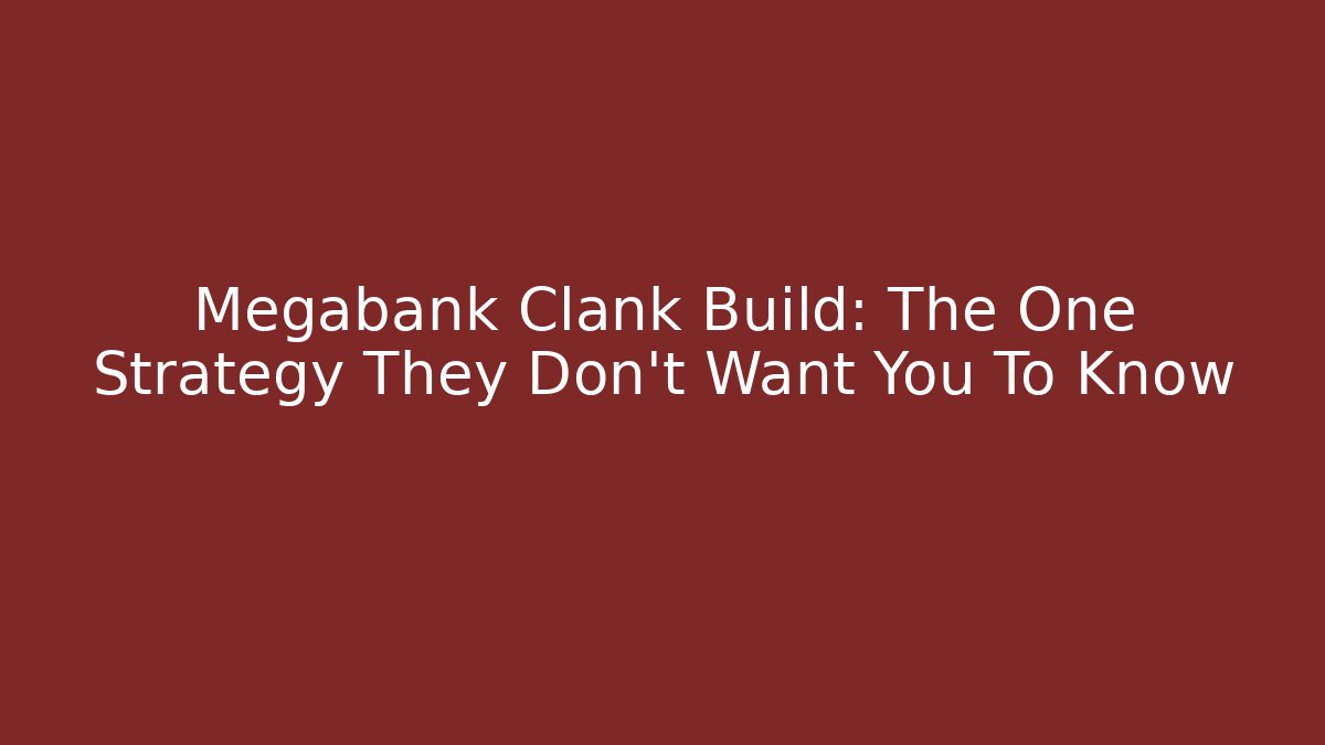 Megabank Clank Build: The One Strategy They Don't Want You To Know