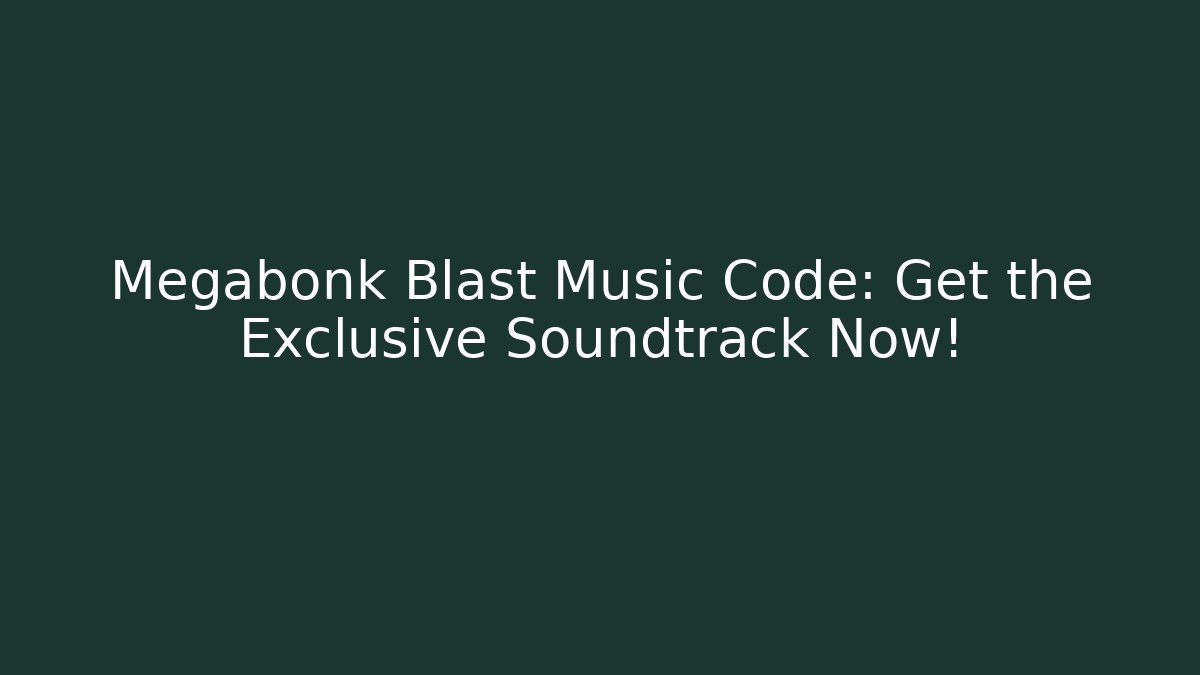 Megabonk Blast Music Code: Get the Exclusive Soundtrack Now!
