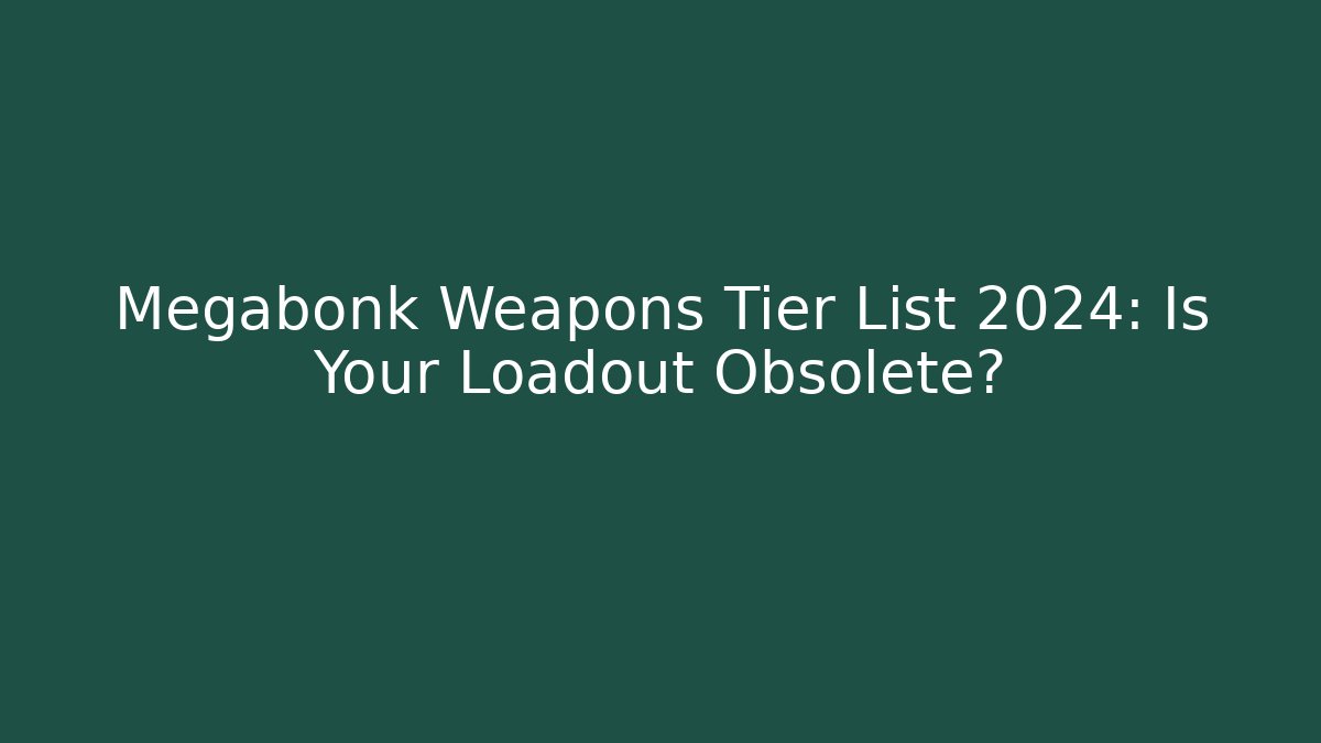 Megabonk Weapons Tier List 2024: Is Your Loadout Obsolete?