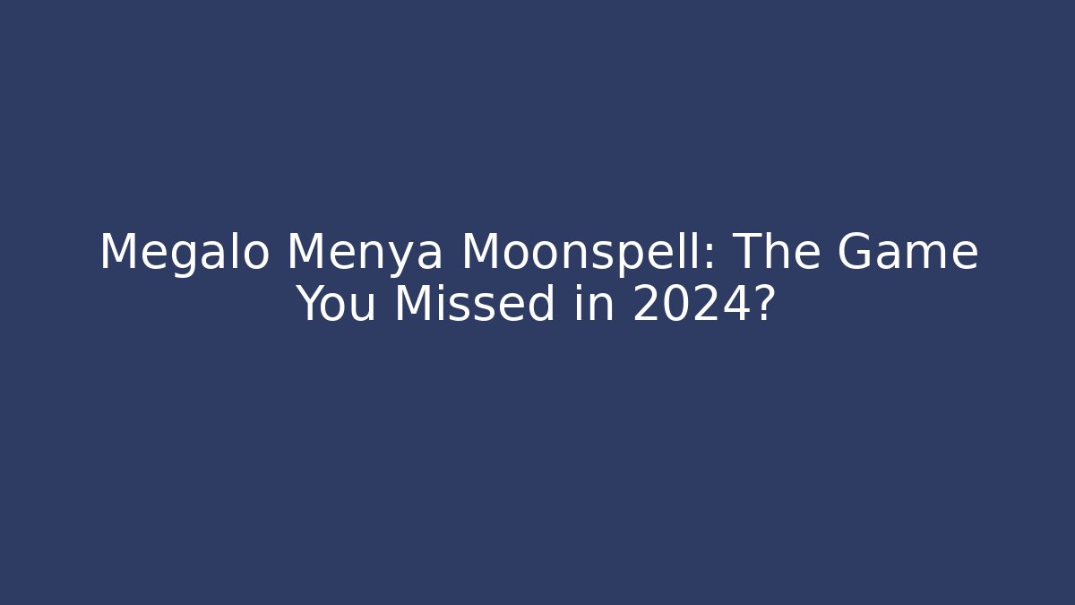 Megalo Menya Moonspell: The Game You Missed in 2024?