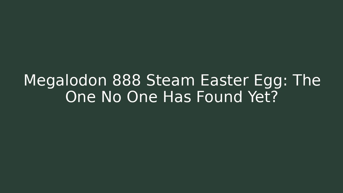 Megalodon 888 Steam Easter Egg: The One No One Has Found Yet?