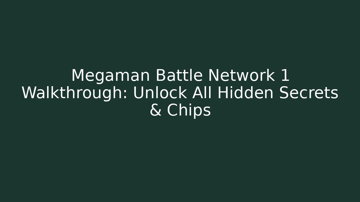 Megaman Battle Network 1 Walkthrough: Unlock All Hidden Secrets & Chips