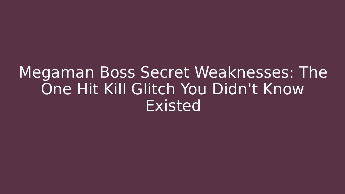 Megaman Boss Secret Weaknesses: The One Hit Kill Glitch You Didn't Know Existed