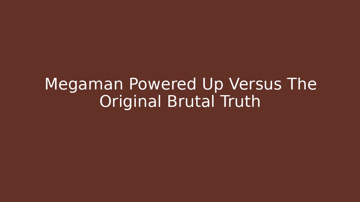 Megaman Powered Up Versus The Original Brutal Truth