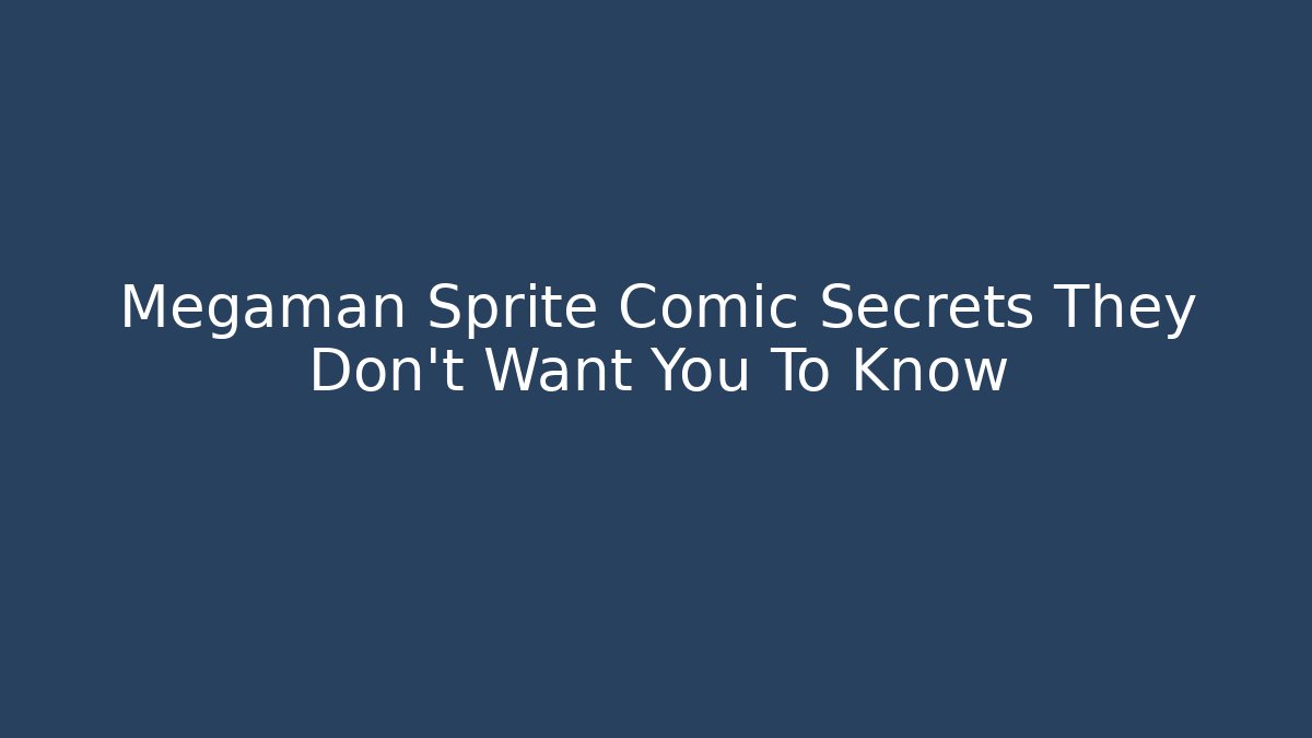 Megaman Sprite Comic Secrets They Don't Want You To Know