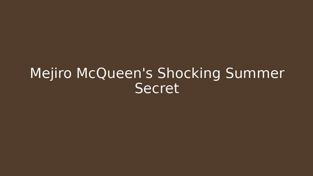 Mejiro McQueen’s Shocking Summer Secret