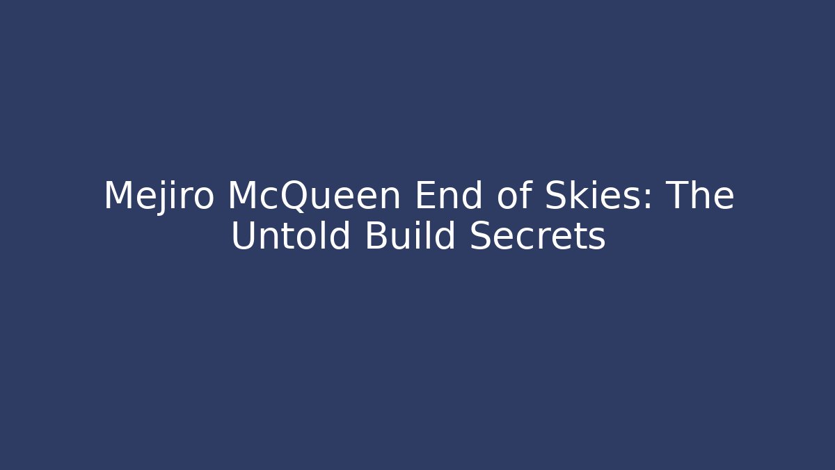 Mejiro McQueen End of Skies: The Untold Build Secrets
