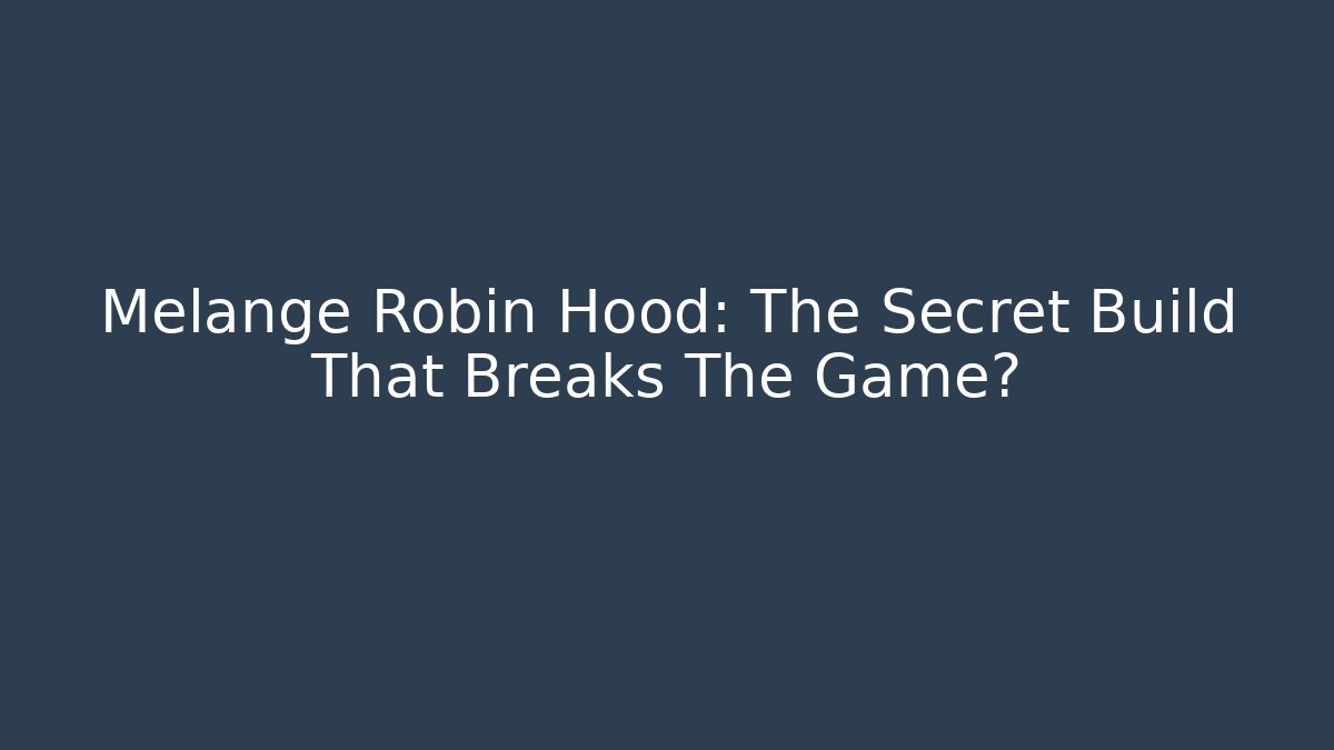 Melange Robin Hood: The Secret Build That Breaks The Game?