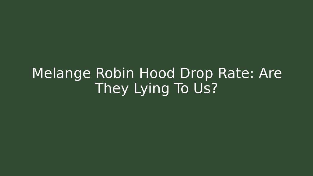 Melange Robin Hood Drop Rate: Are They Lying To Us?