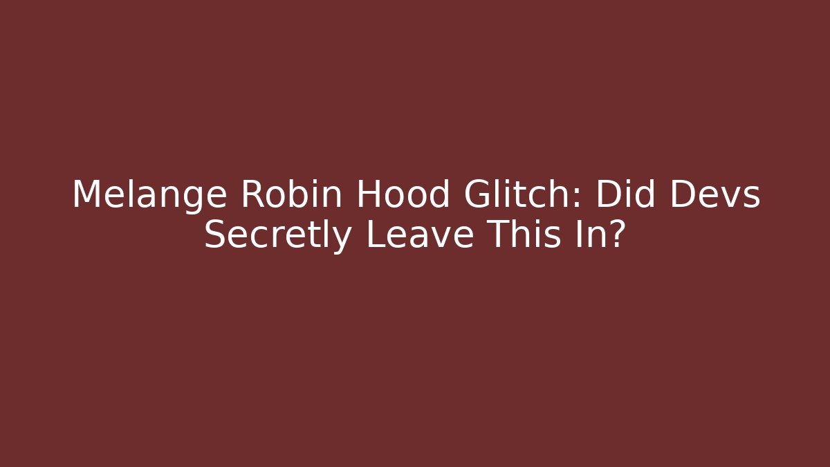 Melange Robin Hood Glitch: Did Devs Secretly Leave This In?