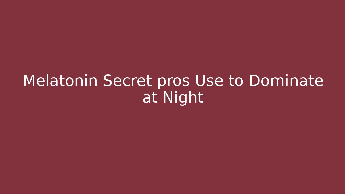 Melatonin Secret pros Use to Dominate at Night - Critter Realm