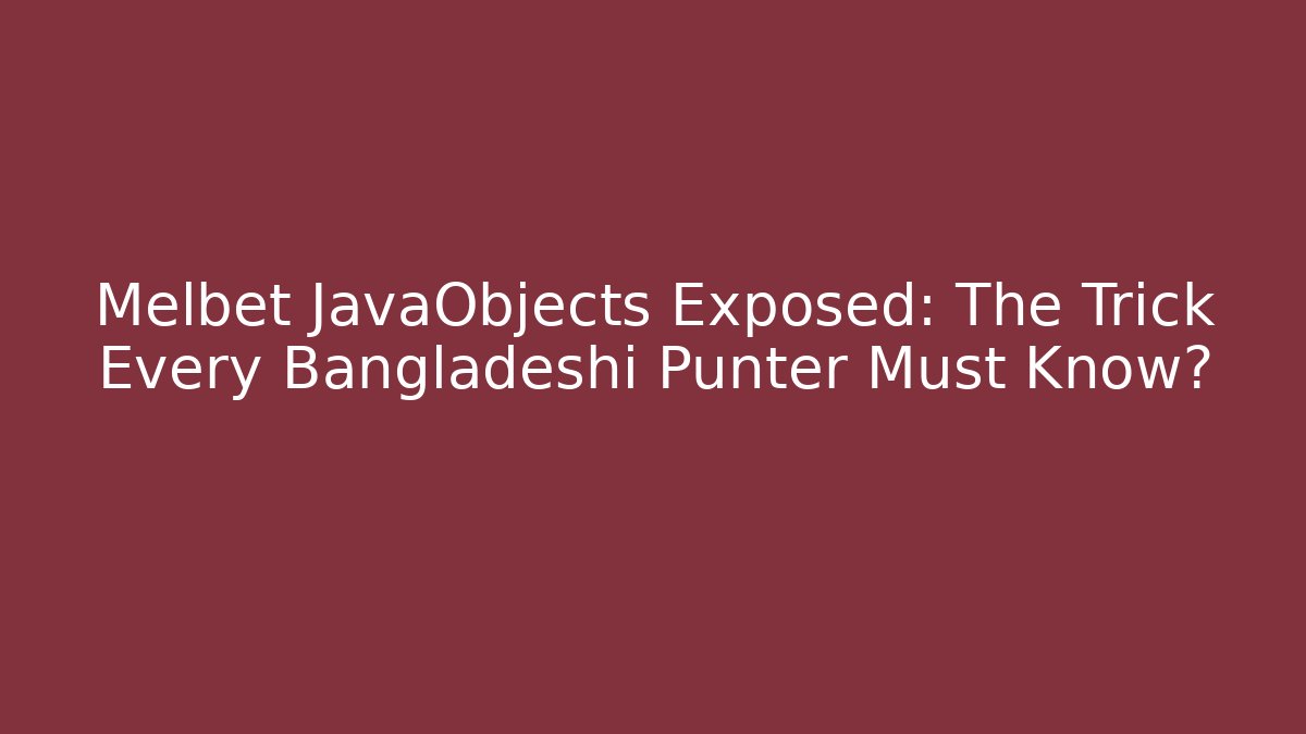 Melbet JavaObjects Exposed: The Trick Every Bangladeshi Punter Must Know? - Critter Realm
