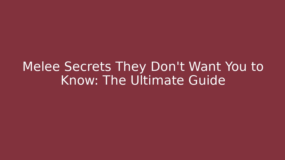 Melee Secrets They Don't Want You to Know: The Ultimate Guide