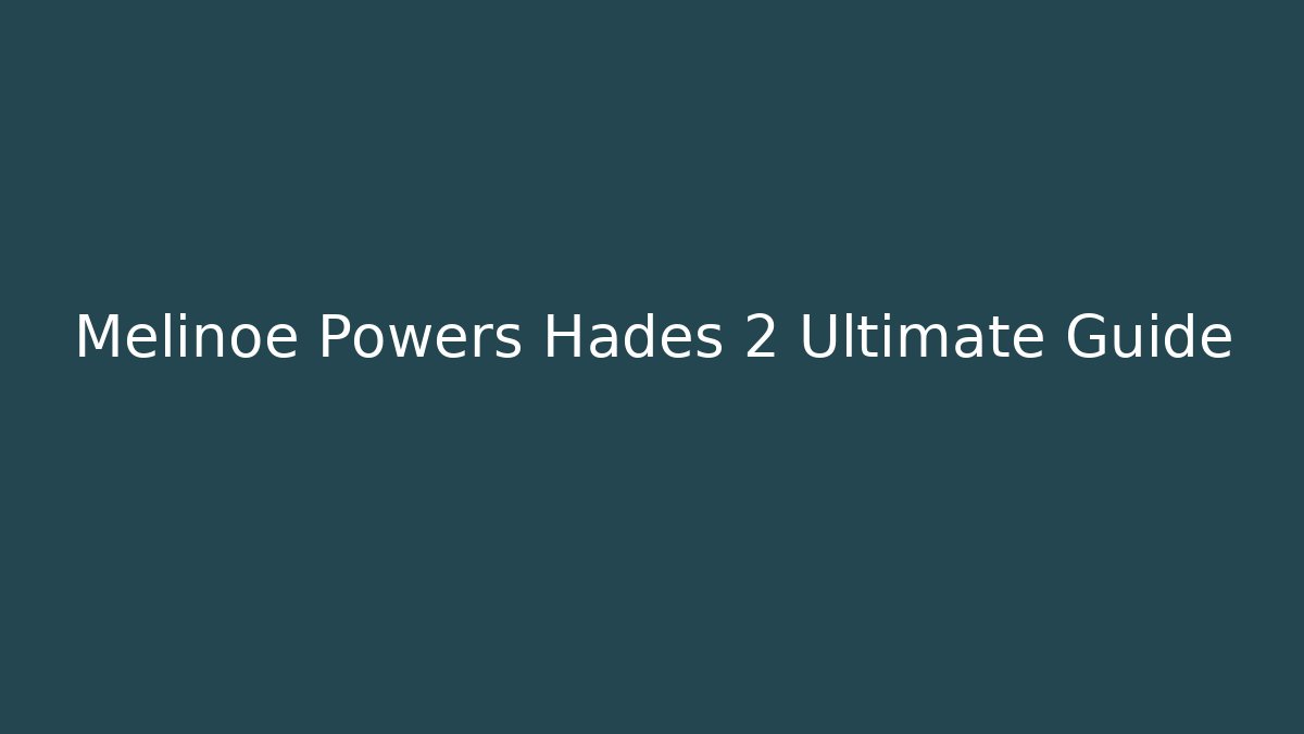 Melinoe Powers Hades 2 Ultimate Guide - Critter Realm