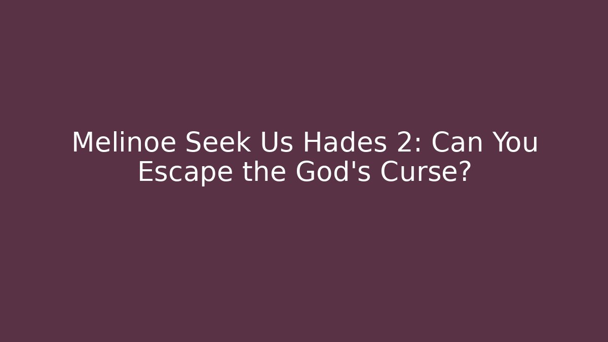 Melinoe Seek Us Hades 2: Can You Escape the God’s Curse?