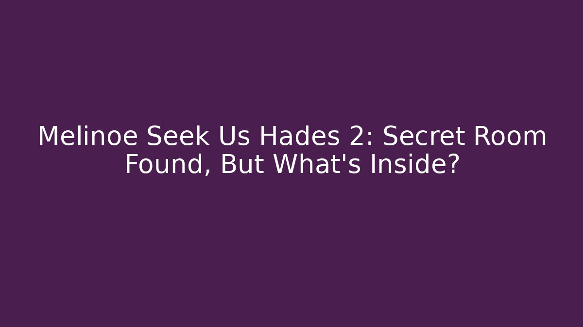 Melinoe Seek Us Hades 2: Secret Room Found, But What’s Inside?