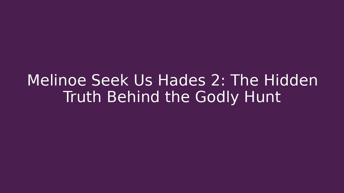 Melinoe Seek Us Hades 2: The Hidden Truth Behind the Godly Hunt