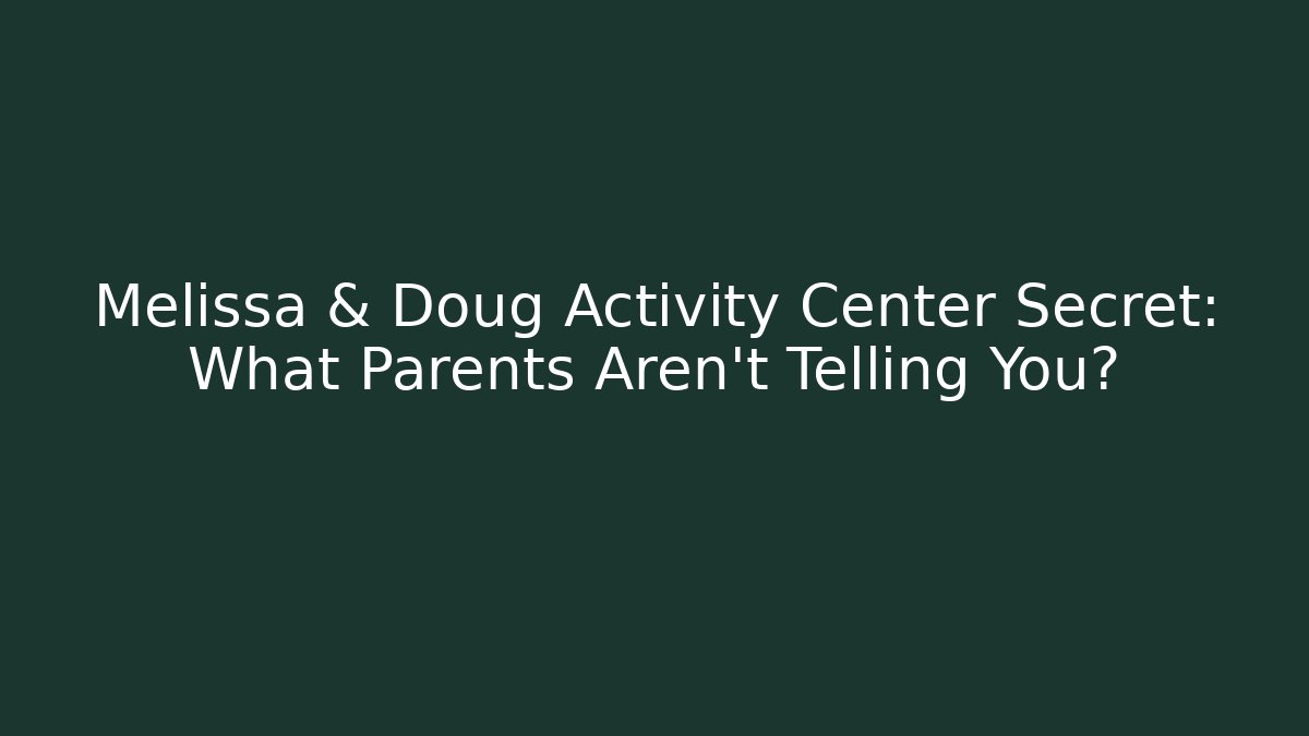 Melissa & Doug Activity Center Secret: What Parents Aren't Telling You?