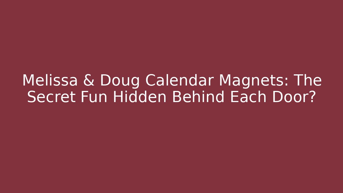 Melissa & Doug Calendar Magnets: The Secret Fun Hidden Behind Each Door?